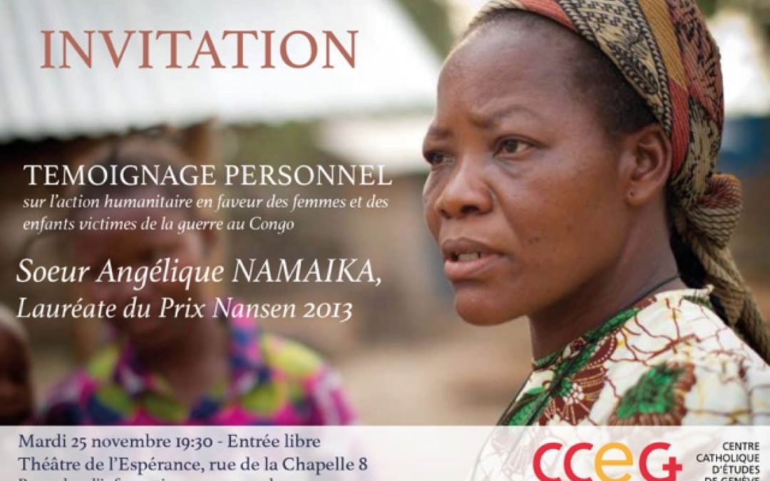 Le mardi soir 25 novembre 2014 à 19:30  (Entrée libre)     CONFERENCE PUBLIQUE  SOEUR ANGELIQUE NAMAIKA  (Lauréate du Prix Nansen 2013)  “TEMOIGNAGE PERSONNEL SUR L’ACTION HUMANITAIRE EN FAVEUR DES FEMMES ET DES ENFANTS VICTIMES DE LA GUERRE AU CONGO”
