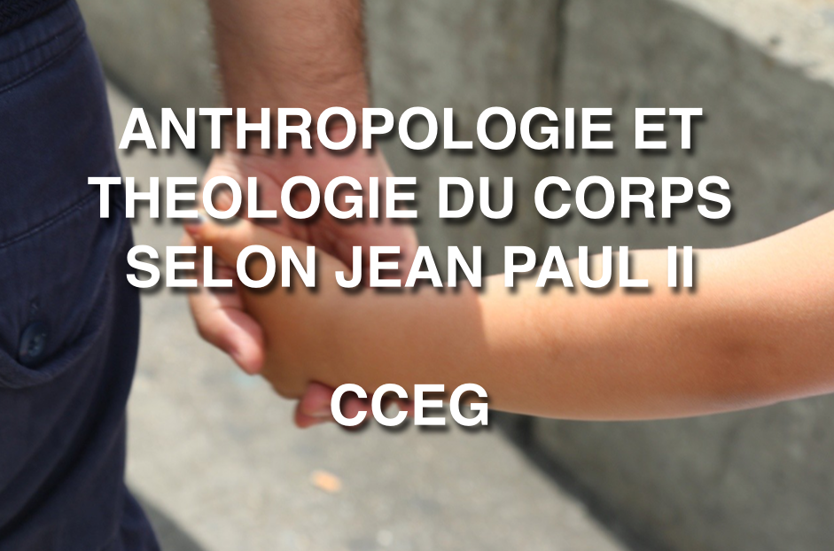 ANTHROPOLOGIE ET THEOLOGIE DU CORPS SELON JEAN PAUL II : L’HOMME MENACÉ – CENTRE CATHOLIQUE D’ÉTUDES DE GENÈVE 2018 CCEG