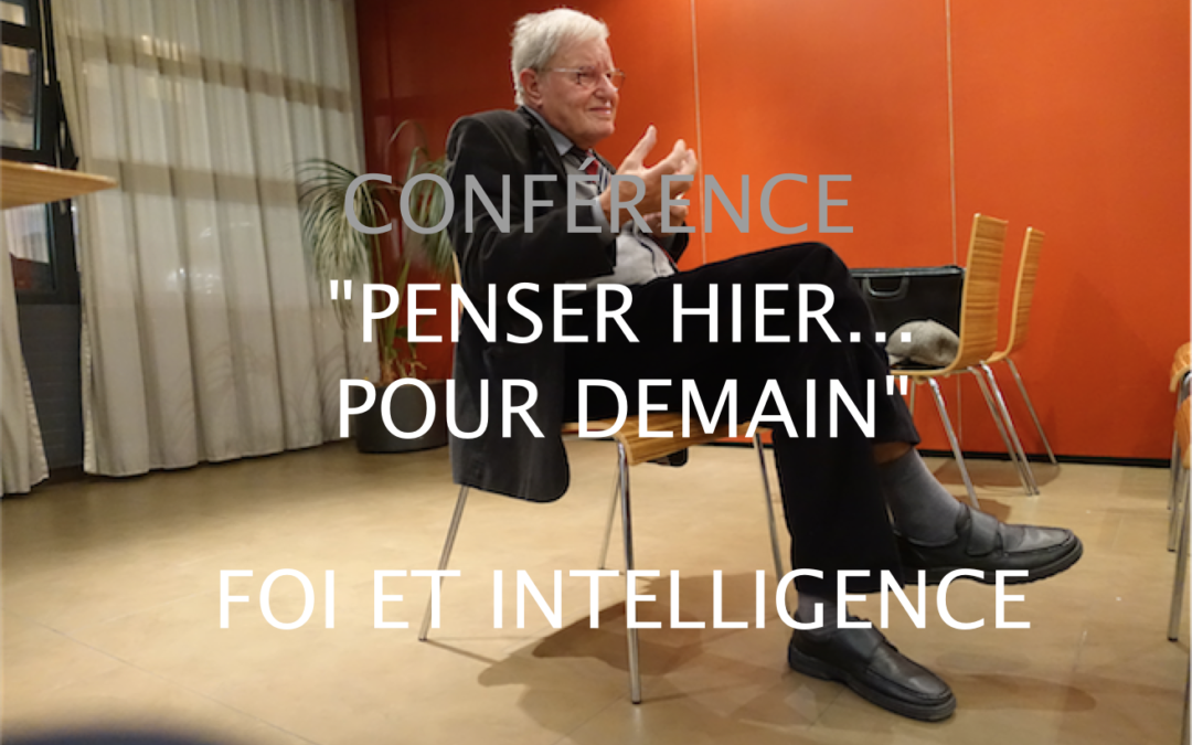 INVITATION LE LUNDI 17 JUIN 2019 A 19H (RÉCEPTION DES 18 H, SUIVI D’UNE COLLATION)   ” PENSER HIER… POUR DEMAIN…” « FOI ET INTELLIGENCE »